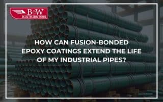 How Can Fusion-Bonded Epoxy Coatings Extend the Life of My Industrial Pipes?